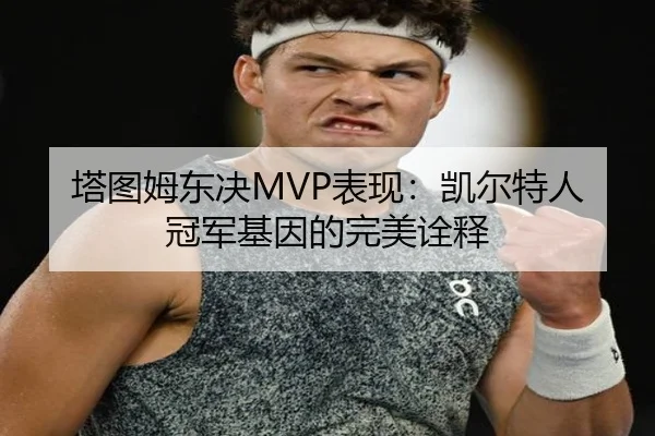 塔图姆东决MVP表现：凯尔特人冠军基因的完美诠释