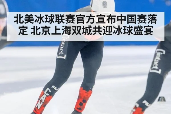 北美冰球联赛官方宣布中国赛落定 北京上海双城共迎冰球盛宴